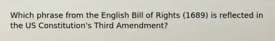 Which phrase from the English Bill of Rights (1689) is reflected in the US Constitution's Third Amendment?