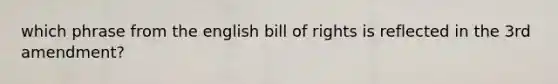 which phrase from the english bill of rights is reflected in the 3rd amendment?