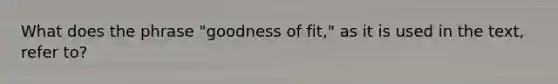 What does the phrase "goodness of fit," as it is used in the text, refer to?