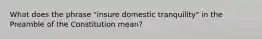 What does the phrase "insure domestic tranquility" in the Preamble of the Constitution mean?