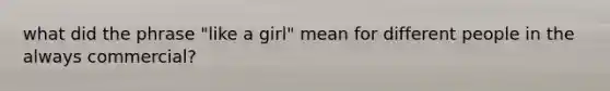 what did the phrase "like a girl" mean for different people in the always commercial?