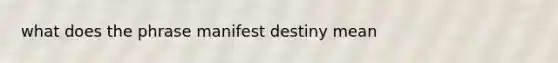 what does the phrase manifest destiny mean