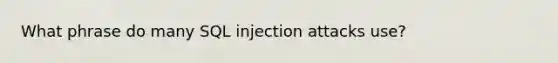 What phrase do many SQL injection attacks use?