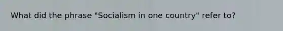 What did the phrase "Socialism in one country" refer to?