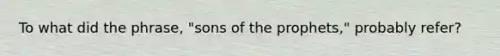 To what did the phrase, "sons of the prophets," probably refer?