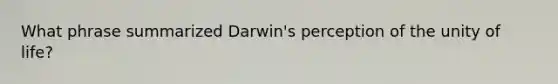 What phrase summarized Darwin's perception of the unity of life?