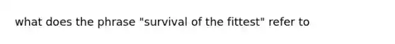 what does the phrase "survival of the fittest" refer to