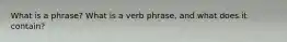 What is a phrase? What is a verb phrase, and what does it contain?