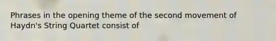 Phrases in the opening theme of the second movement of Haydn's String Quartet consist of