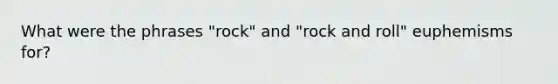 What were the phrases "rock" and "rock and roll" euphemisms for?