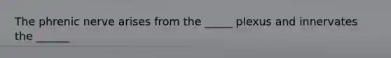 The phrenic nerve arises from the _____ plexus and innervates the ______