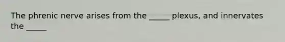 The phrenic nerve arises from the _____ plexus, and innervates the _____