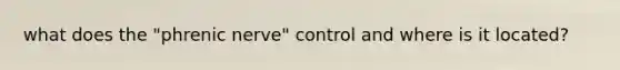 what does the "phrenic nerve" control and where is it located?