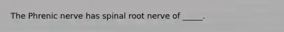 The Phrenic nerve has spinal root nerve of _____.