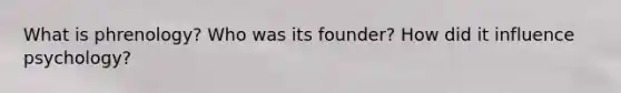 What is phrenology? Who was its founder? How did it influence psychology?