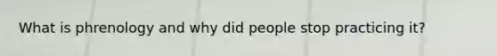 What is phrenology and why did people stop practicing it?