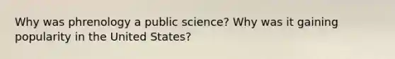 Why was phrenology a public science? Why was it gaining popularity in the United States?