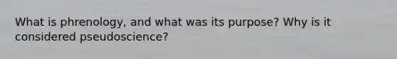 What is phrenology, and what was its purpose? Why is it considered pseudoscience?