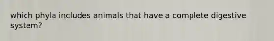 which phyla includes animals that have a complete digestive system?
