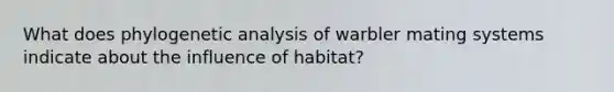 What does phylogenetic analysis of warbler mating systems indicate about the influence of habitat?