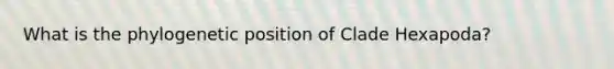 What is the phylogenetic position of Clade Hexapoda?