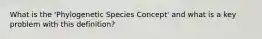 What is the 'Phylogenetic Species Concept' and what is a key problem with this definition?