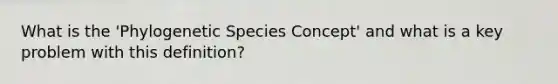 What is the 'Phylogenetic Species Concept' and what is a key problem with this definition?