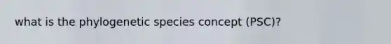 what is the phylogenetic species concept (PSC)?