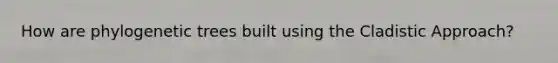 How are phylogenetic trees built using the Cladistic Approach?