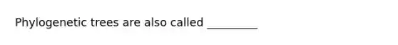 Phylogenetic trees are also called _________