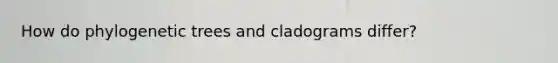 How do phylogenetic trees and cladograms differ?