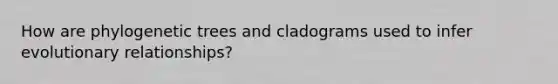 How are phylogenetic trees and cladograms used to infer evolutionary relationships?