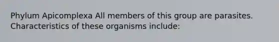 Phylum Apicomplexa All members of this group are parasites. Characteristics of these organisms include: