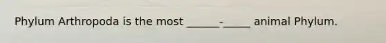Phylum Arthropoda is the most ______-_____ animal Phylum.