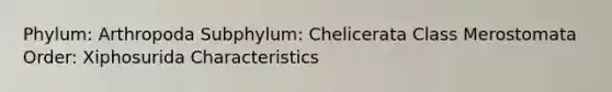 Phylum: Arthropoda Subphylum: Chelicerata Class Merostomata Order: Xiphosurida Characteristics