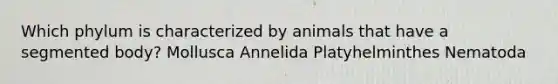 Which phylum is characterized by animals that have a segmented body? Mollusca Annelida Platyhelminthes Nematoda