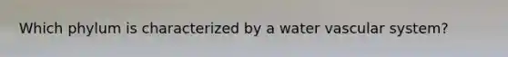 Which phylum is characterized by a water vascular system?