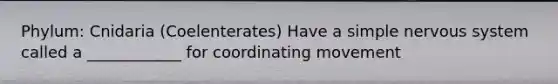 Phylum: Cnidaria (Coelenterates) Have a simple nervous system called a ____________ for coordinating movement