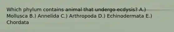 Which phylum contains animal that undergo ecdysis? A.) Mollusca B.) Annelida C.) Arthropoda D.) Echinodermata E.) Chordata