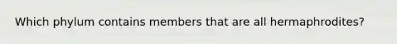 Which phylum contains members that are all hermaphrodites?