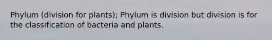 Phylum (division for plants); Phylum is division but division is for the classification of bacteria and plants.