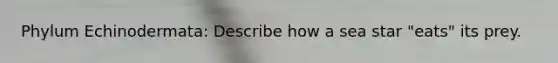 Phylum Echinodermata: Describe how a sea star "eats" its prey.