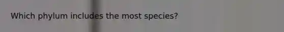 Which phylum includes the most species?