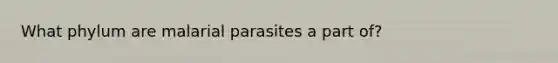 What phylum are malarial parasites a part of?