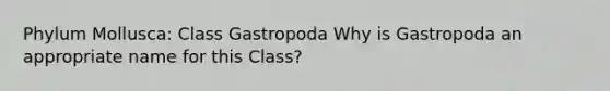 Phylum Mollusca: Class Gastropoda Why is Gastropoda an appropriate name for this Class?