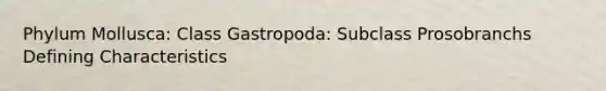 Phylum Mollusca: Class Gastropoda: Subclass Prosobranchs Defining Characteristics