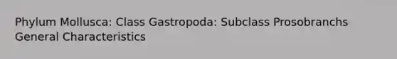 Phylum Mollusca: Class Gastropoda: Subclass Prosobranchs General Characteristics