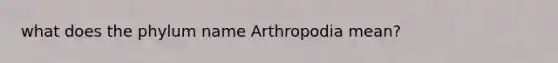 what does the phylum name Arthropodia mean?