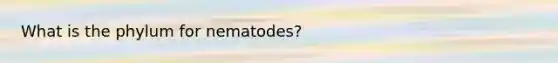 What is the phylum for nematodes?