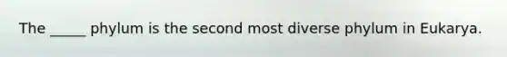 The _____ phylum is the second most diverse phylum in Eukarya.